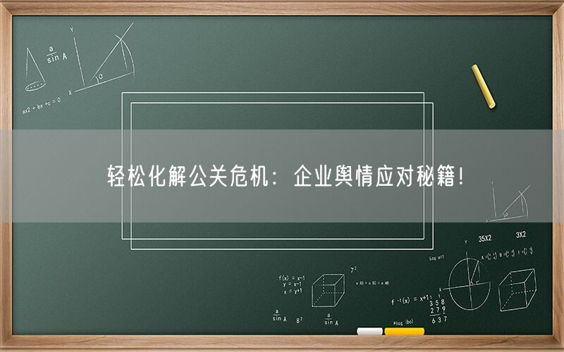 轻松化解公关危机：企业舆情应对秘籍！